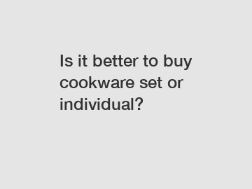 Is it better to buy cookware set or individual?