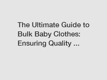 The Ultimate Guide to Bulk Baby Clothes: Ensuring Quality ...