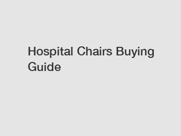 Hospital Chairs Buying Guide