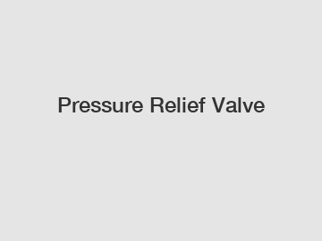 Pressure Relief Valve