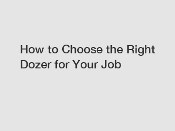How to Choose the Right Dozer for Your Job