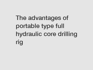 The advantages of portable type full hydraulic core drilling rig