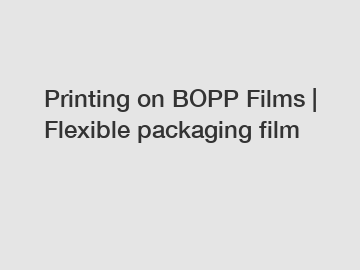 Printing on BOPP Films | Flexible packaging film