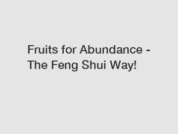 Fruits for Abundance - The Feng Shui Way!