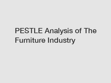 PESTLE Analysis of The Furniture Industry
