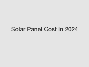 Solar Panel Cost in 2024