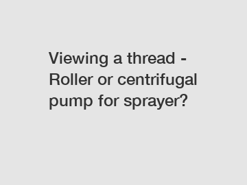 Viewing a thread - Roller or centrifugal pump for sprayer?