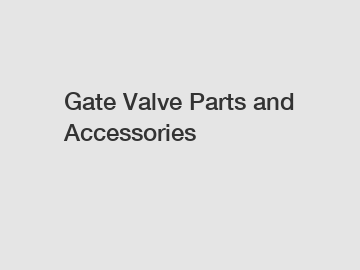 Gate Valve Parts and Accessories