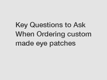 Key Questions to Ask When Ordering custom made eye patches