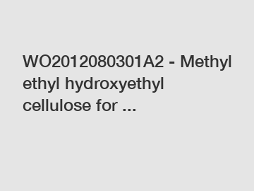 WO2012080301A2 - Methyl ethyl hydroxyethyl cellulose for ...