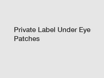 Private Label Under Eye Patches