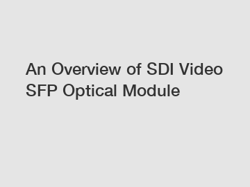 An Overview of SDI Video SFP Optical Module