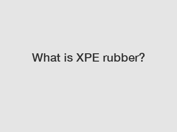 What is XPE rubber?