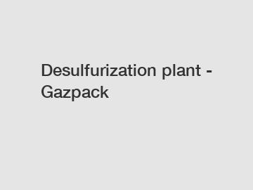 Desulfurization plant - Gazpack