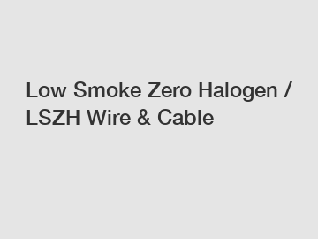 Low Smoke Zero Halogen / LSZH Wire & Cable