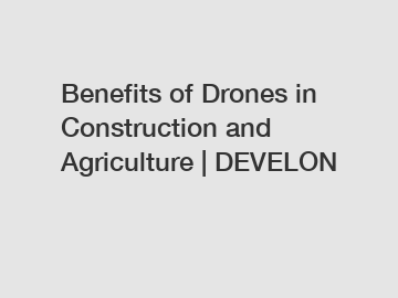 Benefits of Drones in Construction and Agriculture | DEVELON