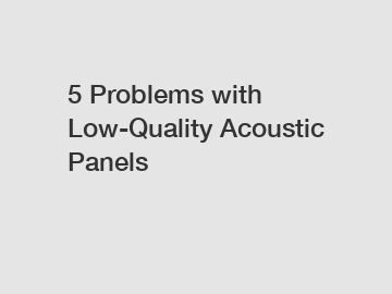 5 Problems with Low-Quality Acoustic Panels