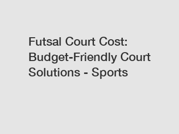 Futsal Court Cost: Budget-Friendly Court Solutions - Sports