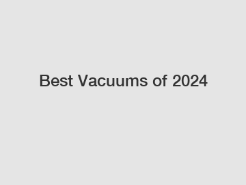 Best Vacuums of 2024
