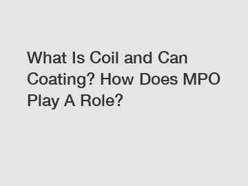 What Is Coil and Can Coating? How Does MPO Play A Role?