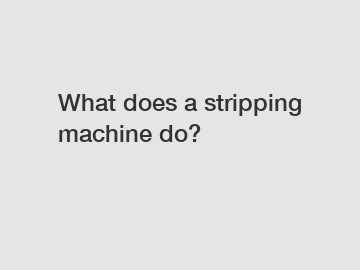 What does a stripping machine do?