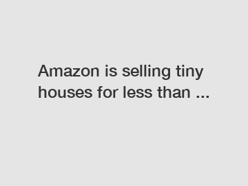 Amazon is selling tiny houses for less than ...