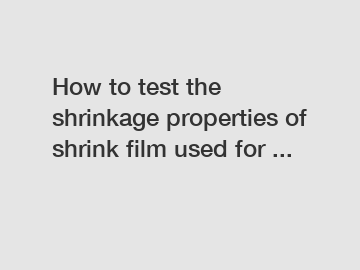 How to test the shrinkage properties of shrink film used for ...
