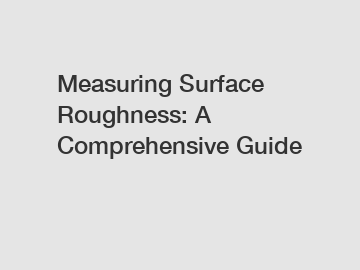 Measuring Surface Roughness: A Comprehensive Guide