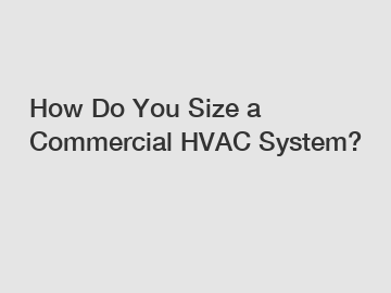How Do You Size a Commercial HVAC System?
