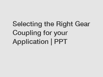 Selecting the Right Gear Coupling for your Application | PPT