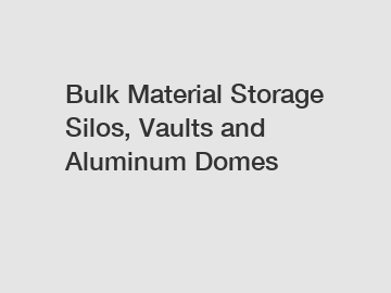 Bulk Material Storage Silos, Vaults and Aluminum Domes