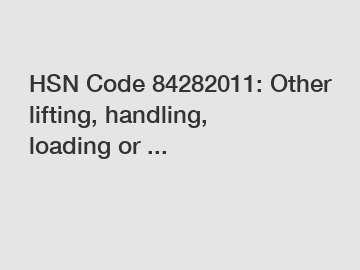 HSN Code 84282011: Other lifting, handling, loading or ...