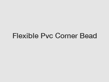 Flexible Pvc Corner Bead