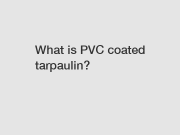 What is PVC coated tarpaulin?