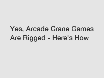 Yes, Arcade Crane Games Are Rigged - Here's How