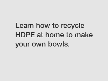 Learn how to recycle HDPE at home to make your own bowls.