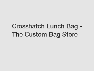 Crosshatch Lunch Bag - The Custom Bag Store