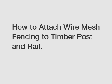 How to Attach Wire Mesh Fencing to Timber Post and Rail.
