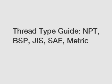 Thread Type Guide: NPT, BSP, JIS, SAE, Metric