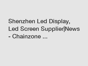 Shenzhen Led Display, Led Screen Supplier|News - Chainzone ...