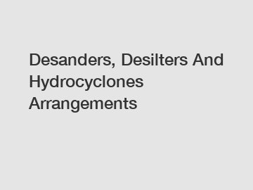 Desanders, Desilters And Hydrocyclones Arrangements