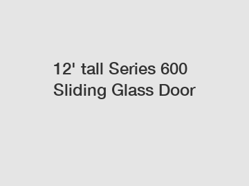 12' tall Series 600 Sliding Glass Door