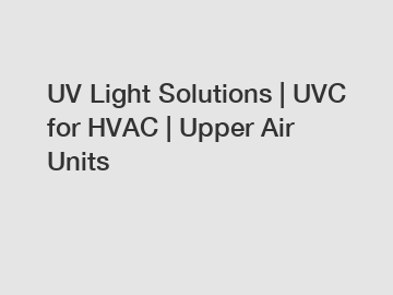 UV Light Solutions | UVC for HVAC | Upper Air Units