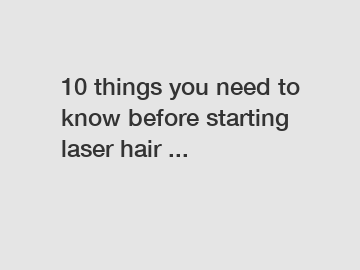 10 things you need to know before starting laser hair ...