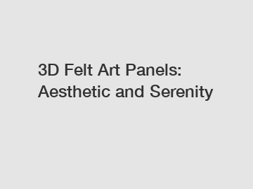 3D Felt Art Panels: Aesthetic and Serenity