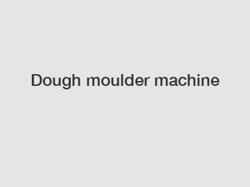 Dough moulder machine