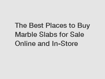 The Best Places to Buy Marble Slabs for Sale Online and In-Store