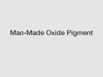 Man-Made Oxide Pigment