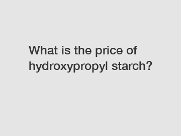 What is the price of hydroxypropyl starch?