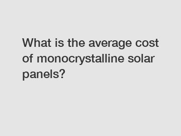 What is the average cost of monocrystalline solar panels?